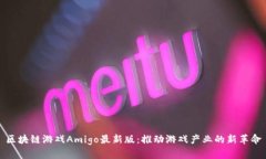 区块链游戏Amigo最新版：推动游戏产业的新革命