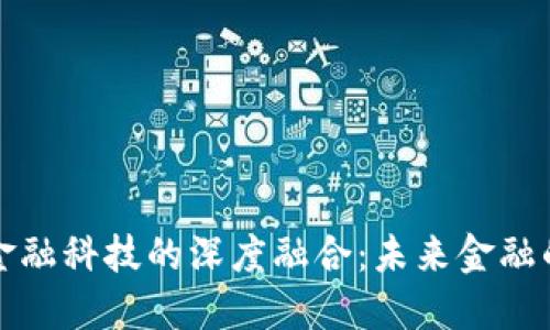 区块链与金融科技的深度融合：未来金融的颠覆之路