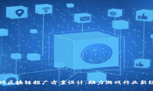 游戏区块链推广方案设计：助力游戏行业新纪元