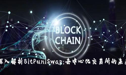 深入解析BitPuniSwap：去中心化交易所的未来