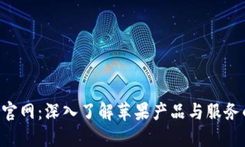 苹果B特派官网：深入了解苹果产品与服务的最佳途径