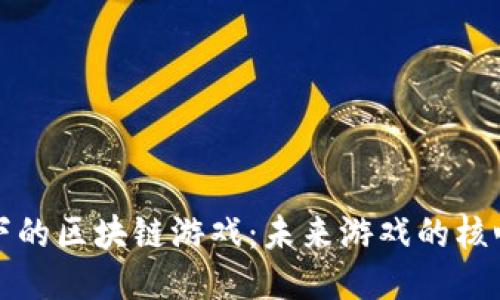 腾讯旗下的区块链游戏：未来游戏的核心驱动力