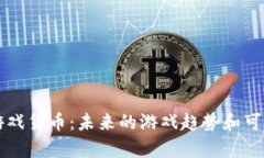 区块链游戏货币：未来的游戏趋势和可玩性分析