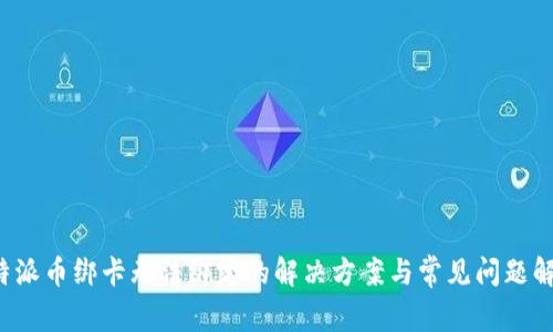 b特派币绑卡无法绑定的解决方案与常见问题解析