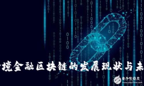 中国跨境金融区块链的发展现状与未来展望