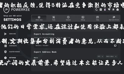 特派（B特派）是中国的品牌，专注于提供创新的产品和服务。它在市场中以高品质和先进的技术而受到广泛认可。接下来，我将提供更详细的介绍，包括相关问题的解答。为了满足字数要求，这里的内容会比较简略，建议在具体写作时根据需要进一步扩展。

关于B特派品牌的起源
B特派品牌创立于中国，获得了市场的广泛支持。品牌的定位主要是面向年轻消费者，以及需要便捷生活产品的用户群体。其产品线涵盖了多种领域，包括但不限于电子产品、家居用品等。

B特派的产品特点
B特派品牌的产品在设计上充分考虑了用户的使用体验，注重实用性和美观性。同时，品牌也非常注重技术创新，持续推出符合现代生活需求的产品，例如智能家居设备和移动电子产品。

B特派的市场定位
作为一个相对年轻的品牌，B特派在市场上以高性价比和高品质赢得了不少忠实客户。品牌不仅关注中国市场，还在不断开拓国际市场，以实现品牌的国际化发展。

B特派的社会责任
B特派在发展过程中，始终关注社会责任和可持续发展，通过使用环保材料和可再生资源来减少对环境的影响，致力于创造更加绿色、可持续的产品。

未来发展方向
未来，B特派计划进一步加强与国际品牌的合作，同时增强自身的研发能力，推出更多符合市场需求的创新产品，以持续引领消费潮流。

特派, 中国品牌, 创新产品, 市场定位, 社会责任/guanjianci
以上是关于B特派品牌的概述。接下来，我们将探讨五个相关问题。

问题一：B特派的品牌历史是怎样的？
B特派的历史虽然相对较短，但其发展历程却是充满了创新和追求卓越的故事。品牌于数年前在中国市场首次亮相，凭借其独特的市场策略和创新产品迅速获得了消费者的认可。随着品牌的不断发展，特派不仅扩展了产品线，还积极参与各种市场活动，以提高品牌的知名度。

早在创立之初，B特派就明确将年轻消费者作为主要目标群体，因此在产品设计上着重考虑用户的使用场景和需求。通过市场调研，B特派不断调整和产品，确保能够与客户的生活紧密结合。同时，品牌也充分利用互联网平台进行营销，增强了用户的品牌黏性。随着产品品质的不断提升和用户口碑的积累，B特派逐渐在市场中树立了良好的形象。

问题二：B特派的产品如何与竞争对手区分开来？
B特派的产品在市场上有明显的差异化特征，通过以下几个方面与竞争对手进行区分：首先是产品设计。B特派注重简约和现代的设计风格，迎合年轻消费者的审美需求。其次是产品功能的创新，B特派时常通过技术研发推出具备独特功能的产品，增加了使用的便利性。最后，在价格策略上，B特派也力求以合理的价格为消费者提供高品质的产品，从而在同类竞品中脱颖而出。

此外，B特派还通过与用户的互动和反馈，及时调整产品和服务，确保满足市场需求，而不是单纯依靠传统的营销策略，这种用户驱动的商业模式为品牌赢得了更多的忠实客户。

问题三：B特派是否有国际化战略？
B特派在扩展国际市场方面的战略已经开始显现。品牌的国际化战略主要围绕着加强与海外市场的业务合作、建立海外团队以及在境外设立销售渠道等方面进行。随着国际物流和电商平台的发展，B特派逐步将产品推向更多国家和地区，特别是在东南亚和欧美市场。

在进入新市场时，B特派会依据当地消费者的需求进行产品调整，以符合不同文化和市场的特色。品牌还积极参与国际展会，展示其最新的创新产品，从而增加品牌的曝光度和影响力。同时，B特派也在不断探索与当地知名品牌或渠道的合作，以快速提高市场占有率。

问题四：B特派在社会责任方面的举措有哪些？
B特派非常注重社会责任，积极参与各类慈善活动和环保项目。在产品生产过程中，B特派通过引入可再生材料和生产流程，减少对环境的影响。此外，品牌还倡导消费者的绿色消费理念，鼓励他们选择环保产品。

与此同时，B特派也参与各种社会公益活动，比如教育支持、社区服务等，旨在回馈社会并促进社区的发展。这些慈善和环保举措不仅提升了品牌形象，也得到了消费者的积极反馈，使得B特派在竞争激烈的市场中架起了信任的桥梁。

问题五：消费者对B特派的反馈和评价如何？
消费者对B特派的反馈普遍较好。许多用户在使用B特派的产品后给予了积极评价，尤其是在产品的性价比和创新功能方面。用户常常指出，B特派的产品不仅满足了他们的日常需求，还在设计和使用体验上都表现出色。

当然，随着品牌的快速成长，有些用户也提出了一些建议和意见，例如希望B特派能在售后服务和产品种类上进一步。公司对此也非常重视，建立了有效的用户反馈机制，定期收集和分析消费者的意见，从而不断改善产品和服务。这种积极听取反馈的态度，进一步增强了B特派在用户群体中的口碑。

总结：  
B特派作为中国的品牌，通过创新的产品和有效的市场策略，在瞬息万变的市场中，占据了一席之地。随着国际化战略的推进和对社会责任的重视，B特派将继续迈向更广阔的发展前景。希望通过本文能让更多人了解B特派的品牌价值与市场定位。