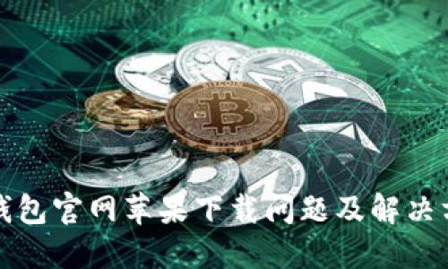 比特派钱包官网苹果下载问题及解决方案详解