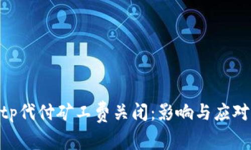 宫bitp代付矿工费关闭：影响与应对策略