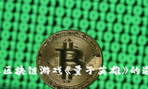 如何获取区块链游戏《量子英雄》的邀请代码？