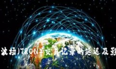 比特派波场（TRON）交易记录的延迟及影响分析