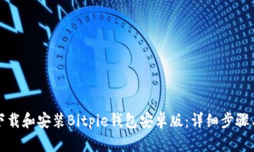 如何下载和安装Bitpie钱包安卓版：详细步骤与指南