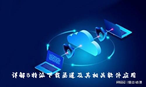 详解B特派下载渠道及其相关软件应用