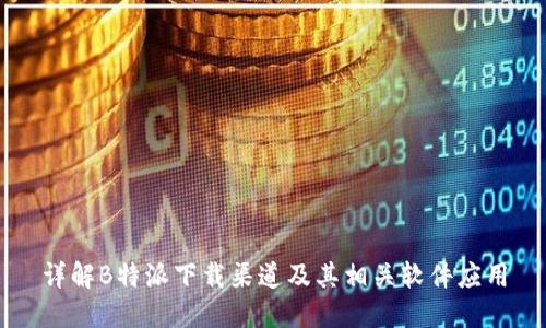 详解B特派下载渠道及其相关软件应用