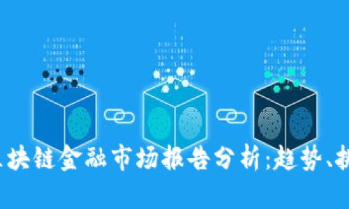 2023年区块链金融市场报告分析：趋势、挑战与展望