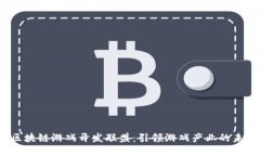  区块链游戏开发联盟：引领游戏产业的未来