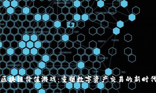 区块链价值游戏：重塑数字资产交易的新时代