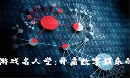 区块链游戏名人堂：开启数字娱乐的新篇章