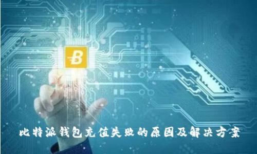 比特派钱包充值失败的原因及解决方案