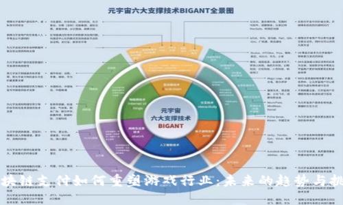 区块链支付如何重塑游戏行业：未来的趋势与挑战