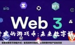区块链开发的游戏币：未来数字娱乐的蜕变