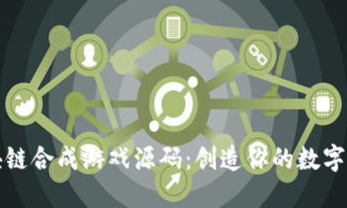 揭示区块链合成游戏源码：创造你的数字游戏世界