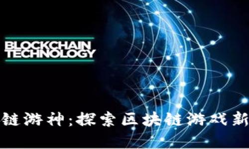 暗黑链游神：探索区块链游戏新领域