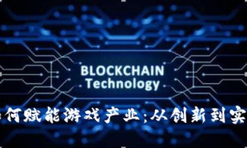 区块链技术如何赋能游戏产业：从创新到实践的全面解读