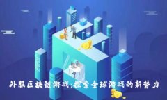 外服区块链游戏：探索全球游戏的新势力