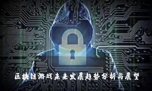 区块链游戏未来发展趋势分析与展望