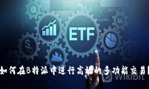 如何在B特派中进行高效的多功能交易？