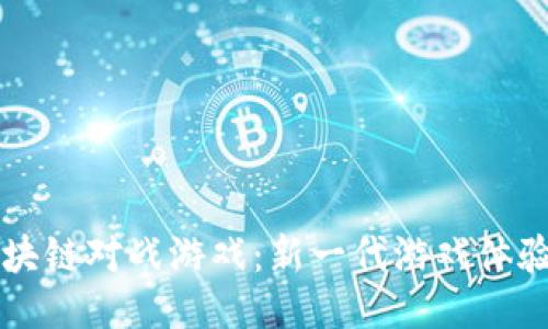 大型区块链对战游戏：新一代游戏体验的未来