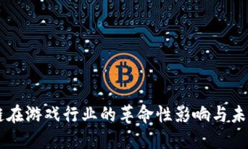 区块链在游戏行业的革命性影响与未来展望