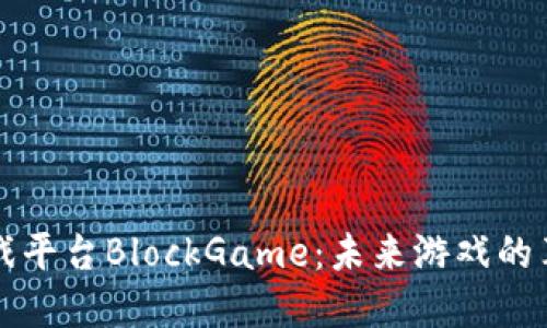 区块链游戏平台BlockGame：未来游戏的革命性转变