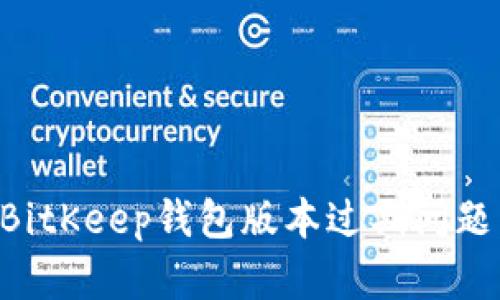 如何解决BitKeep钱包版本过期问题：详尽指南
