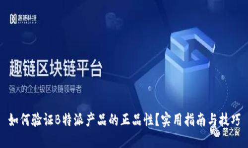 如何验证B特派产品的正品性？实用指南与技巧