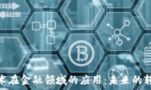   
区块链技术在金融领域的应用：未来的转型与机遇