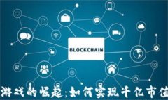 区块链游戏的崛起：如何实现千亿市值的梦想