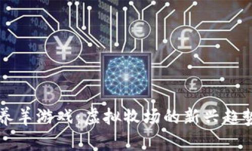 区块链养羊游戏：虚拟牧场的新兴趋势与实践