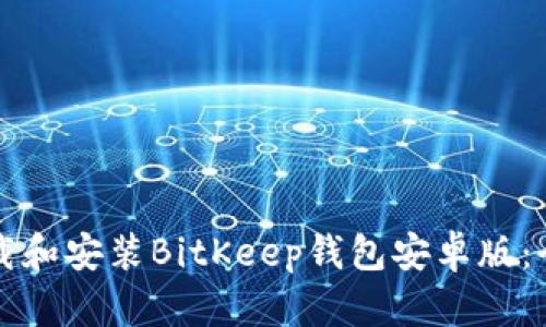 如何下载和安装BitKeep钱包安卓版：全面指南