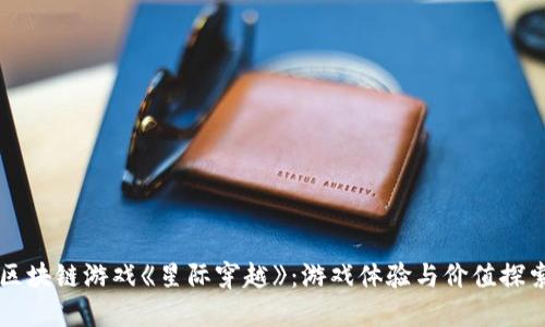 区块链游戏《星际穿越》：游戏体验与价值探索