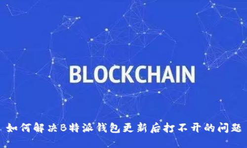 如何解决B特派钱包更新后打不开的问题