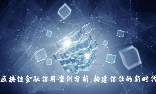 区块链金融信用案例分析：构建信任的新时代