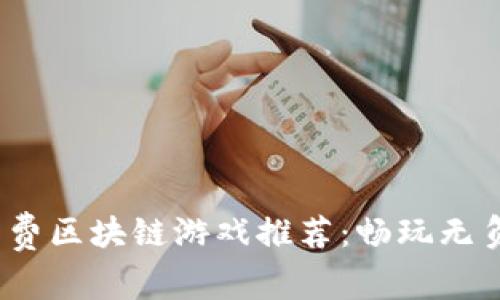2023年最新免费区块链游戏推荐：畅玩无负担的虚拟世界