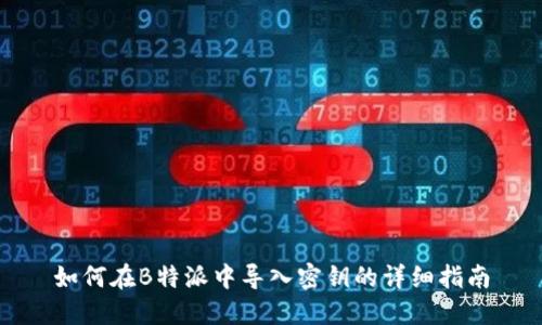 如何在B特派中导入密钥的详细指南