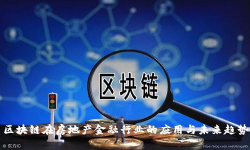区块链在房地产金融行业的应用与未来趋势