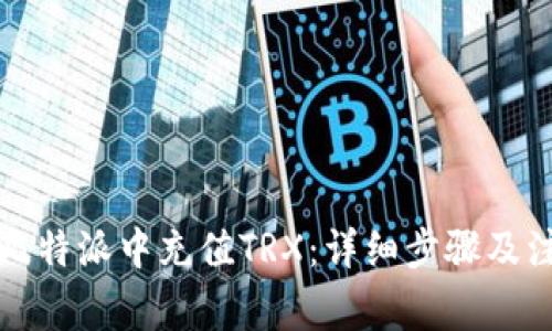 如何在比特派中充值TRX：详细步骤及注意事项