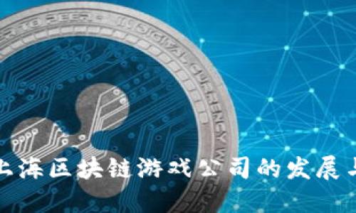 探索上海区块链游戏公司的发展与未来