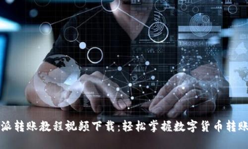 比特派转账教程视频下载：轻松掌握数字货币转账技巧