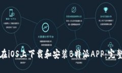 如何在iOS上下载和安装B特派APP：完整指南