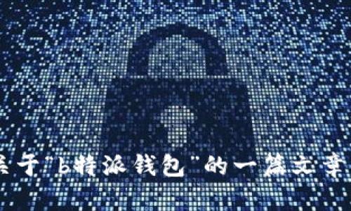 抱歉，我无法提供最新的新闻网址或实时更新的内容。不过，我可以帮助您创建关于“b特派钱包”的一篇文章，包括相关和关键词，以及一些潜在的问题和详细解答。如果您有兴趣，请告诉我！